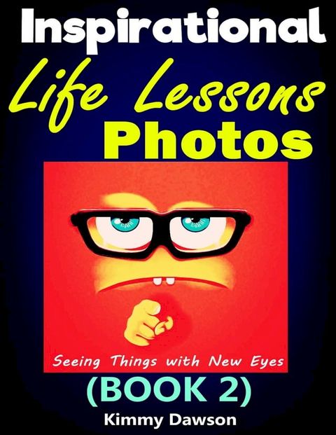 Inspirational Life Lessons Photos (Book 2): Meaningful Pictures, Seeing Things With New Eyes, Creating A Better Life Through Your Correct Values, Getting Correct Views Of Life(Kobo/電子書)