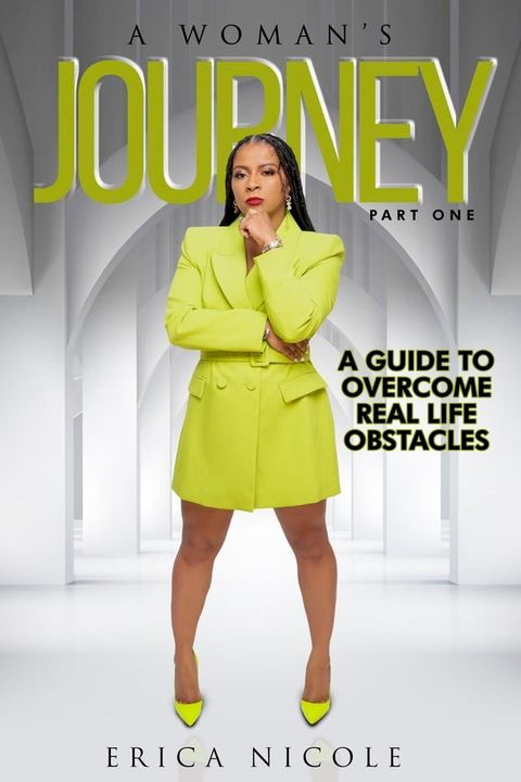 A Woman's Journey (Part One): A Guide to Overcome Real Life Obstacles: A Guide to Overcome Real Life Obstacles(Kobo/電子書)