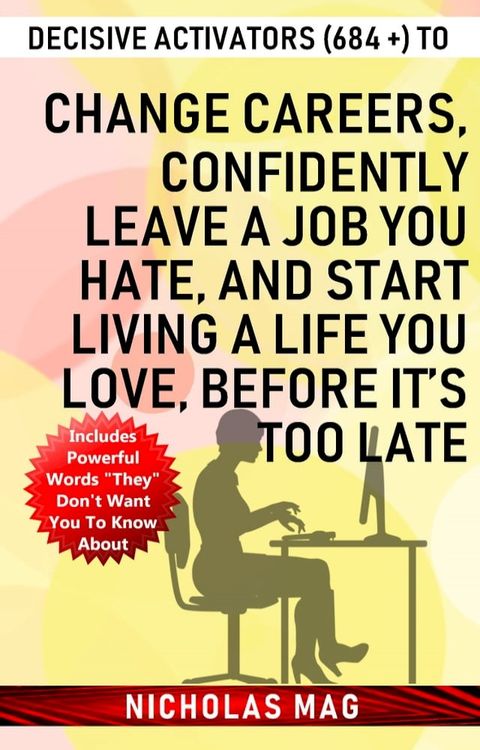 Decisive Activators (684 +) to Change Careers, Confidently Leave a Job You Hate, and Start Living a Life You Love, Before It’s Too Late(Kobo/電子書)