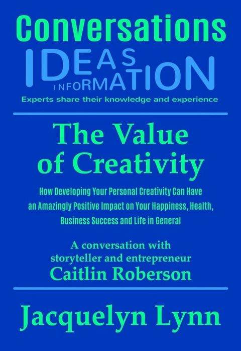 The Value of Creativity: How Developing Your Personal Creativity Can Have an Amazingly Positive Impact on Your Happiness, Health, Business Success and Life in General(Kobo/電子書)