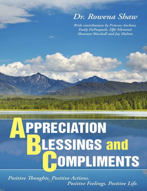 A Ppreciation B Lessings and C Omplements: Positive Thoughts. Positive Actions. Positive Feelings. Positive Life(Kobo/電子書)