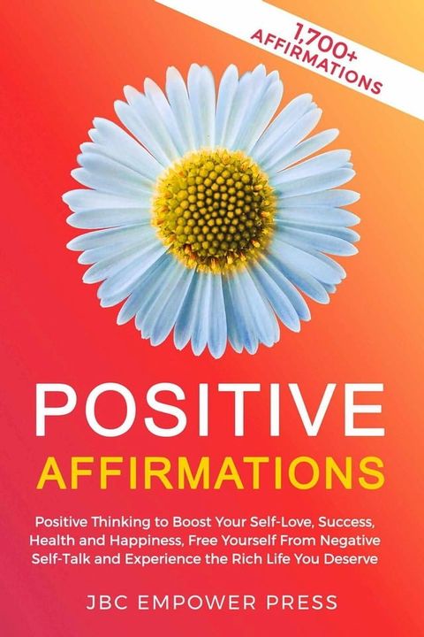 Positive Affirmations: Positive Thinking to Boost Your Self-Love, Success, Health and Happiness, Free Yourself From Negative Self-Talk and Experience the Rich Life You Deserve(Kobo/電子書)