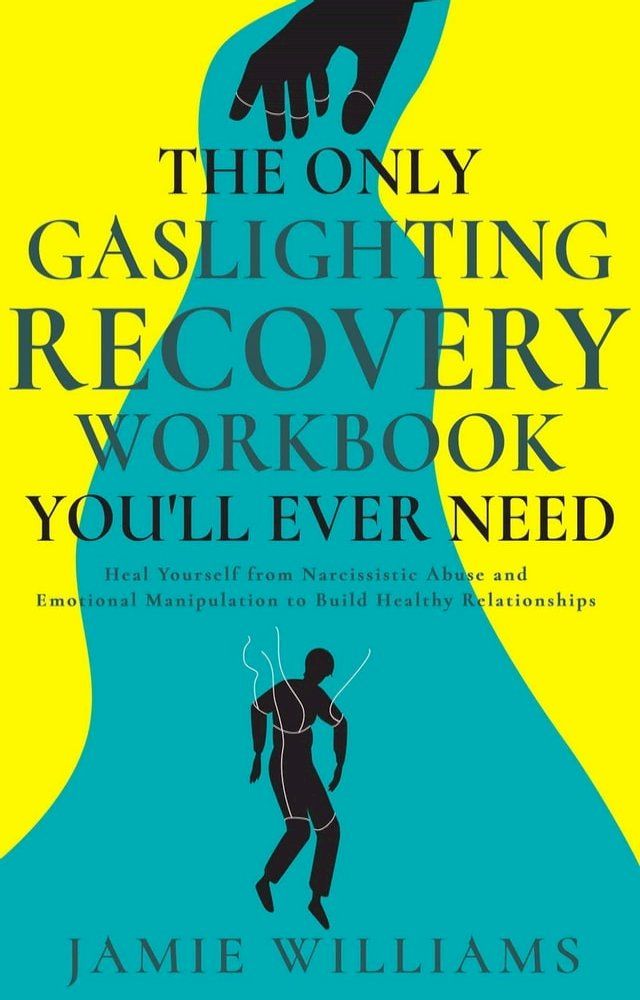  The Only Gaslighting Recovery Workbook You'll Ever Need: Heal Yourself from Narcissistic Abuse and Emotional Manipulation to Build Healthy Relationships(Kobo/電子書)