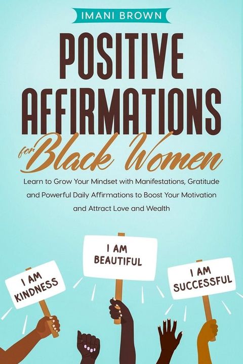 Positive Affirmations for Black Women: Learn to Grow Your Mindset with Manifestations, Gratitude and Powerful Daily Affirmations to Boost Your Motivation and Attract Love and Wealth(Kobo/電子書)