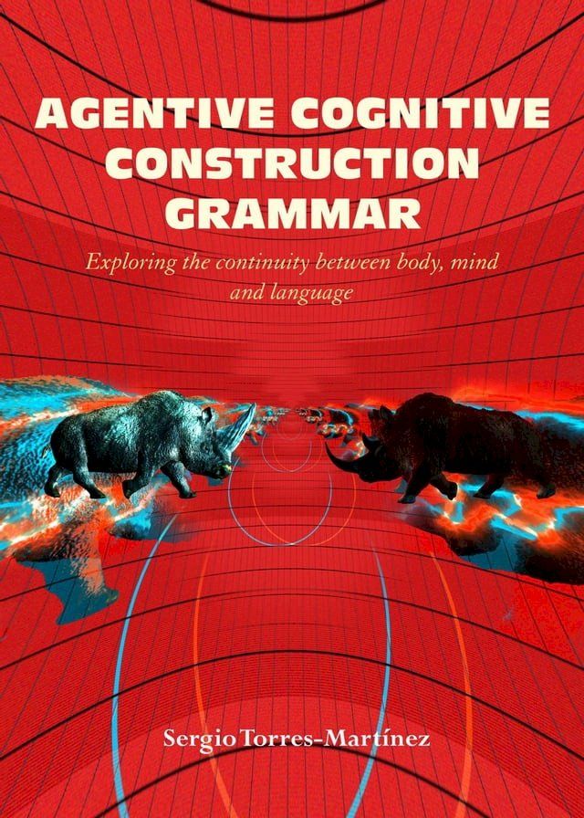  Agentive Cognitive Construction Grammar: Exploring the Continuity between Body, Mind, and Language(Kobo/電子書)