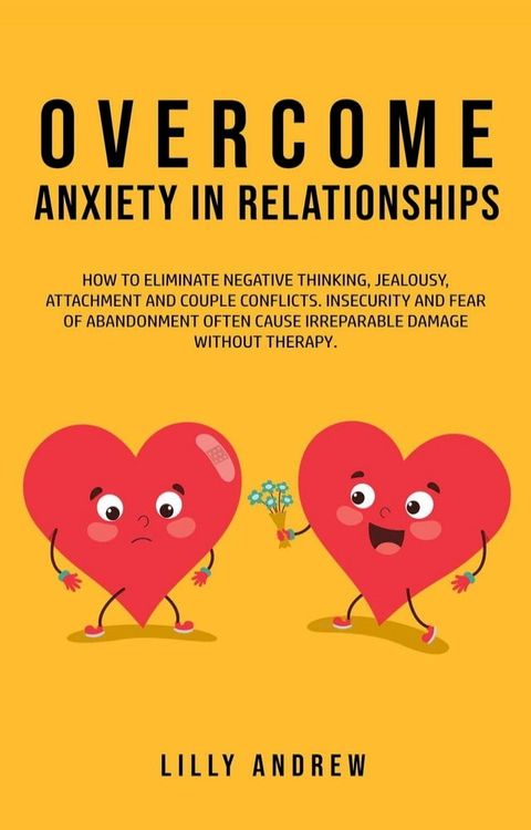 Overcome Anxiety in Relationships: How to Eliminate Negative Thinking, Jealousy, Attachment, and Couple Conflicts—Insecurity and Fear of Abandonment Often Cause Irreparable Damage Without Therapy(Kobo/電子書)