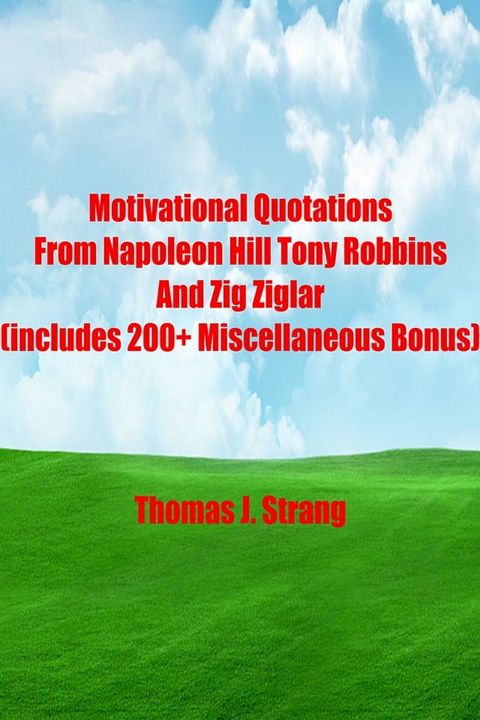 Motivational Quotations From Napoleon Hill Tony Robbins and Zig Ziglar (includes 200+ Miscellaneous Bonus)(Kobo/電子書)