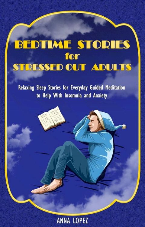 Bedtime Stories for Stressed out Adults: Bedtime Stories for Stressed Out Adults: Relaxing Sleep Stories for Everyday Guided Meditation to Help With Insomnia and Anxiety(Kobo/電子書)