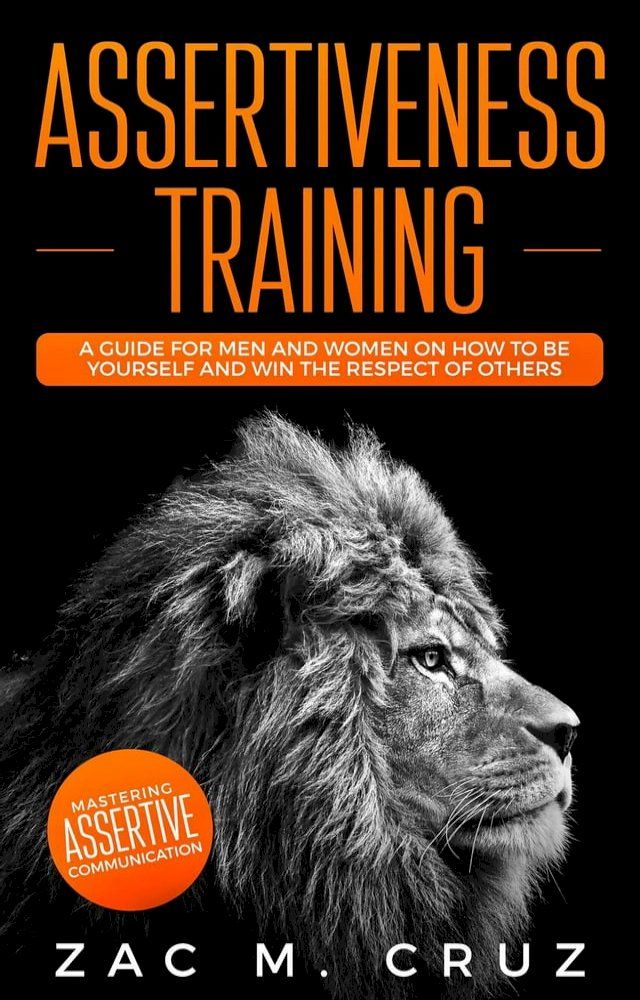  Assertiveness Training: Mastering Assertive Communication to Learn How to be Yourself and Still Manage to Win the Respect of Others.(Kobo/電子書)