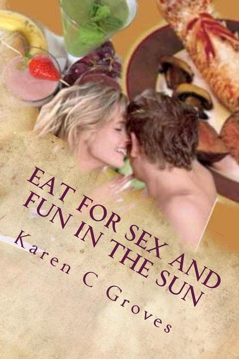 Eat For Sex and Fun in the Sun: A Bundle of Three Excellent Cookbooks for Health, Pleasure and Good Times(Kobo/電子書)