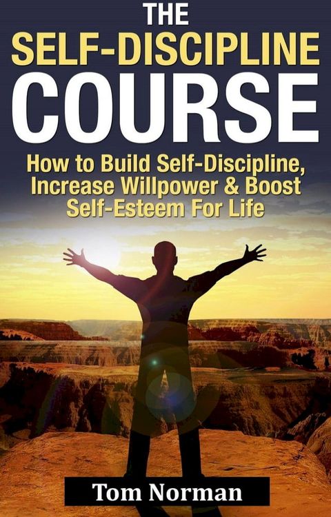 Self-Discipline Course: How To Build Self-Discipline, Increase Willpower And Boost Self-Esteem For Life(Kobo/電子書)