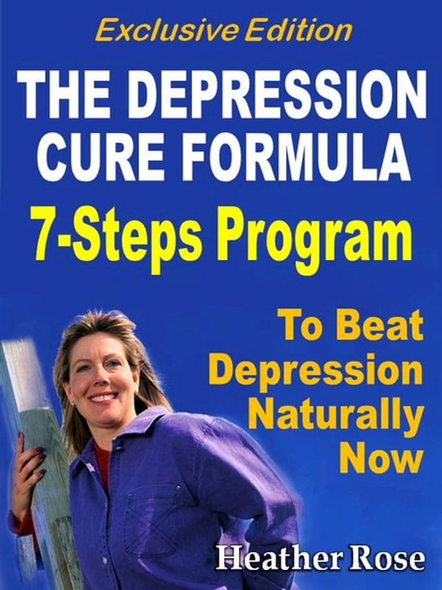  Depression Cure: The Depression Cure Formula : 7Steps To Beat Depression Naturally Now Exclusive Edition(Kobo/電子書)