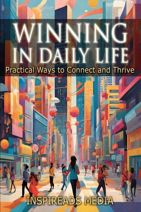 Winning in Daily Life: Practical Ways to Connect and Thrive(Kobo/電子書)