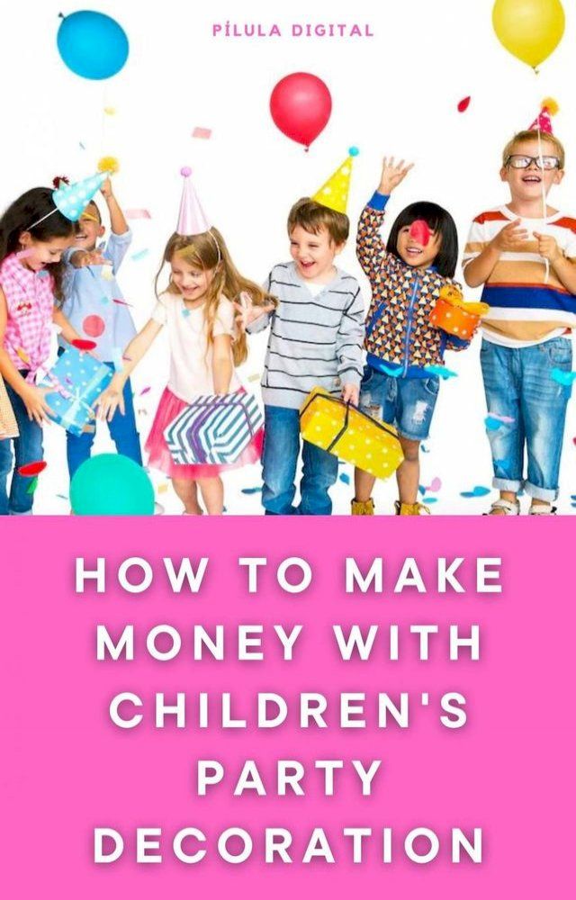  How to Make Money with Children's Party Decoration(Kobo/電子書)