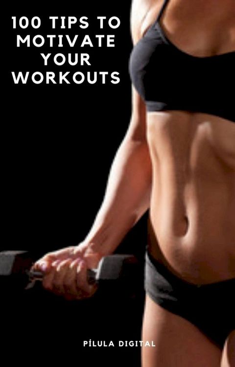 100 Tips to Motivate Your Workouts(Kobo/電子書)