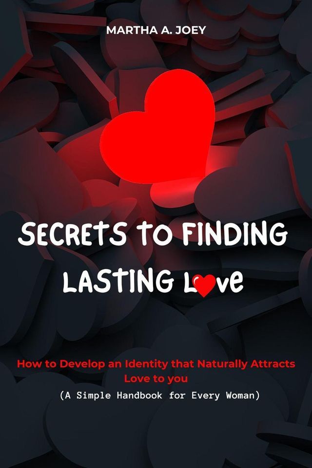  Secrets to Finding Lasting Love: How to Develop an Identity that Naturally Attracts Love to you (A Simple Handbook for Every Woman)(Kobo/電子書)