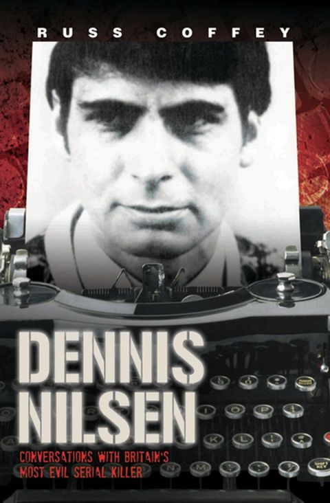 Dennis Nilsen - Conversations with Britain's Most Evil Serial Killer, subject of the hit ITV drama 'Des'(Kobo/電子書)