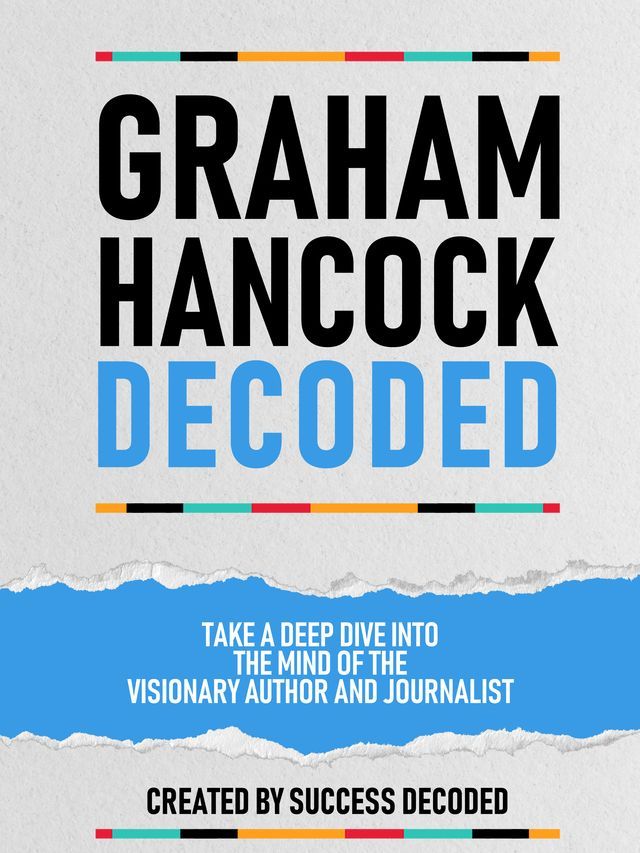  Graham Hancock Decoded - Take A Deep Dive Into The Mind Of The Visionary Author And Journalist(Kobo/電子書)