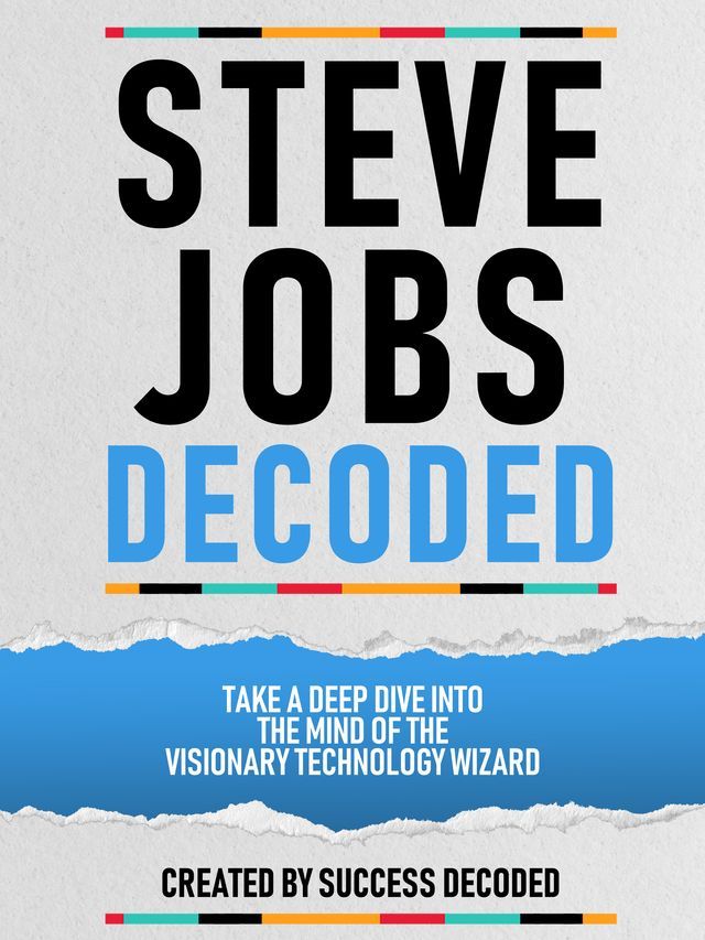  Steve Jobs Decoded - Take A Deep Dive Into The Mind Of The Visionary Technology Wizard(Kobo/電子書)