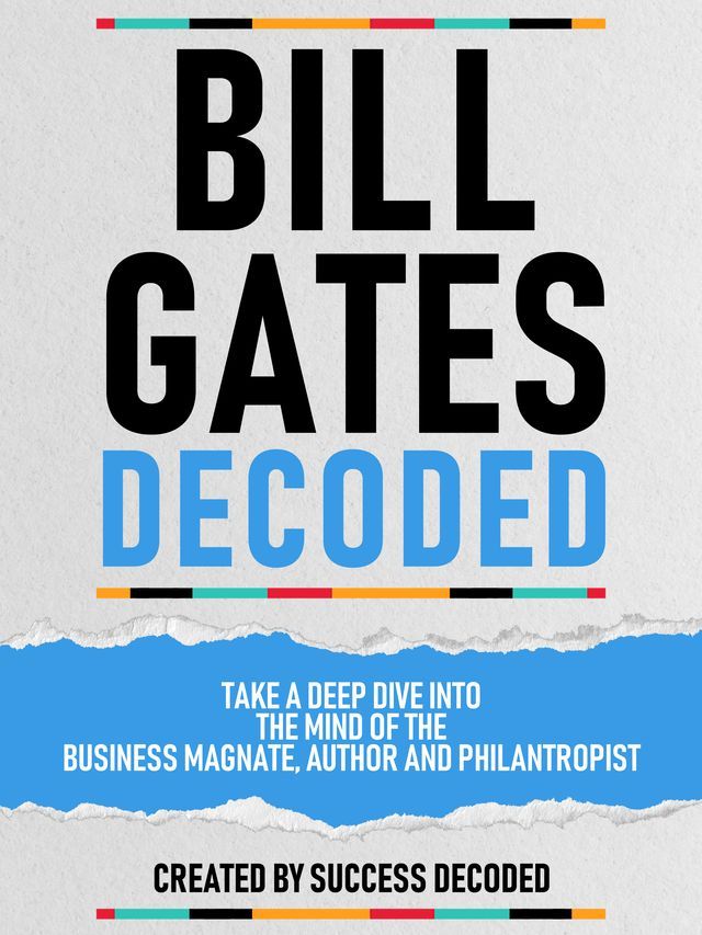  Bill Gates Decoded - Take A Deep Dive Into The Mind Of The Business Magnate, Author And Philantropist(Kobo/電子書)