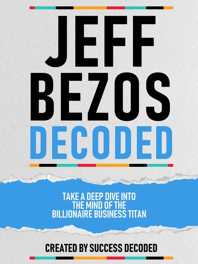  Jeff Bezos Decoded - Take A Deep Dive Into The Mind Of The Billionaire Business Titan(Kobo/電子書)