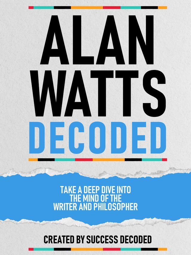  Alan Watts Decoded - Take A Deep Dive Into The Mind Of The Writer And Philosopher(Kobo/電子書)