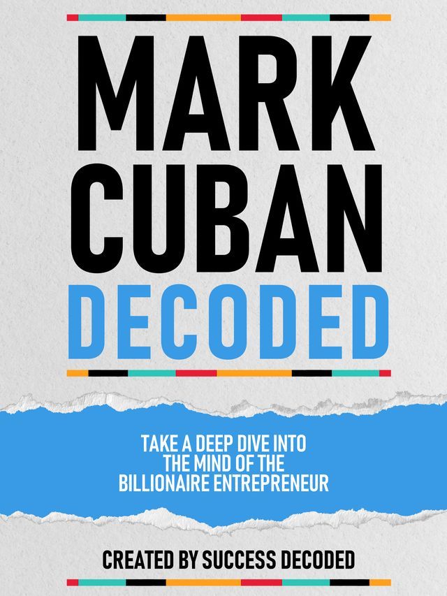  Mark Cuban Decoded - Take A Deep Dive Into The Mind Of The Billionaire Entrepreneur(Kobo/電子書)