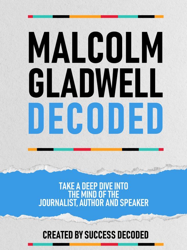  Malcolm Gladwell Decoded - Take A Deep Dive Into The Mind Of The Journalist, Author And Speaker(Kobo/電子書)