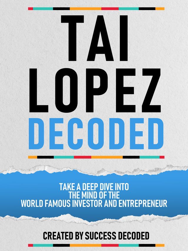  Tai Lopez Decoded - Take A Deep Dive Into The Mind Of The World Famous Investor And Entrepreneur(Kobo/電子書)