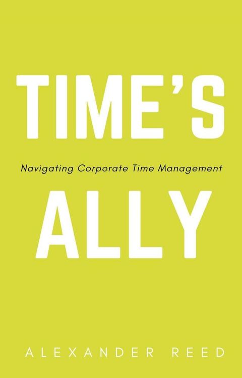 Time's Ally - Navigating Corporate Time Management(Kobo/電子書)