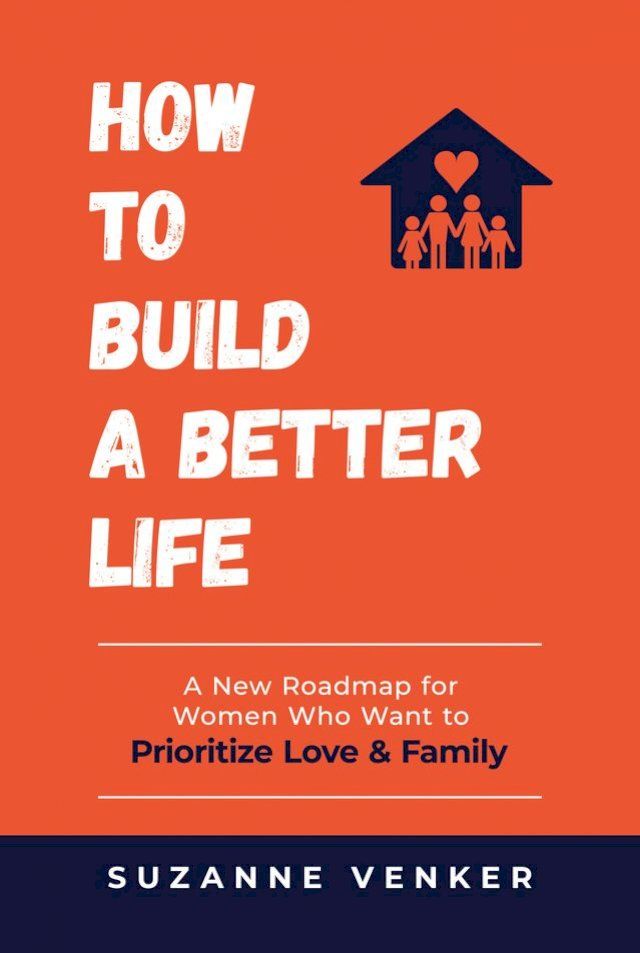  How to Build a Better Life: A New Roadmap for Women Who Want to Prioritize Love & Family(Kobo/電子書)