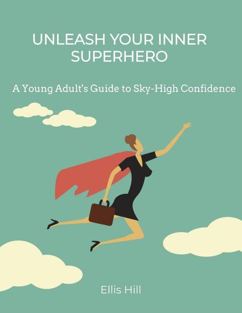 Unleash Your Inner Superhero: A Young Adult's Guide to Sky-High Confidence(Kobo/電子書)