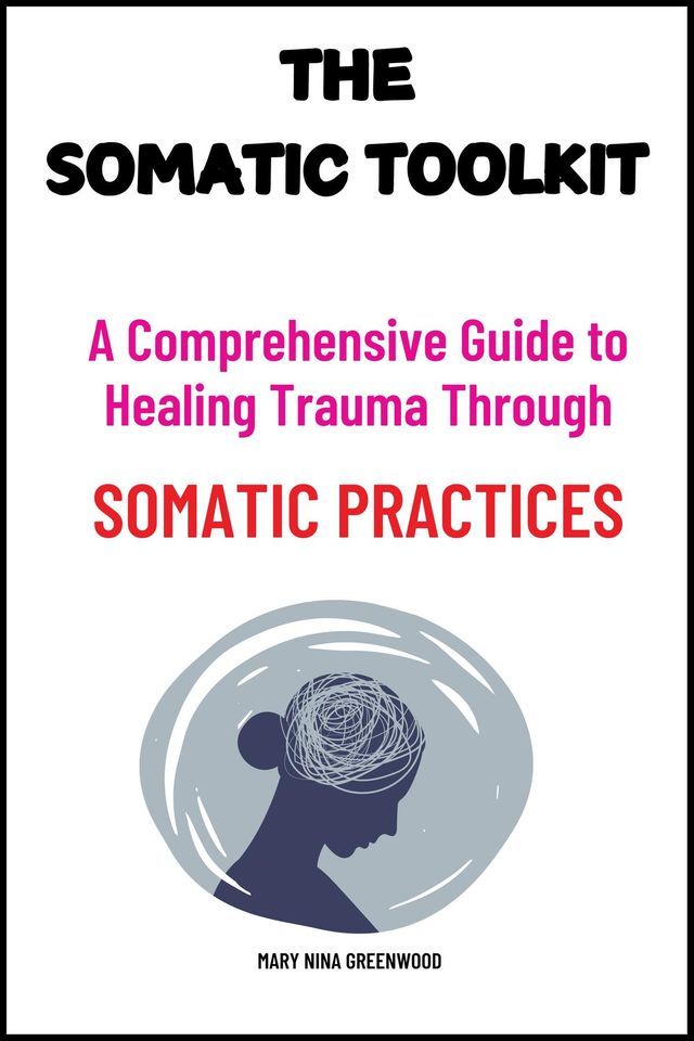  The Somatic Toolkit: A Comprehensive Guide to Healing Trauma Through Somatic Practices(Kobo/電子書)