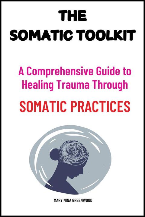 The Somatic Toolkit: A Comprehensive Guide to Healing Trauma Through Somatic Practices(Kobo/電子書)