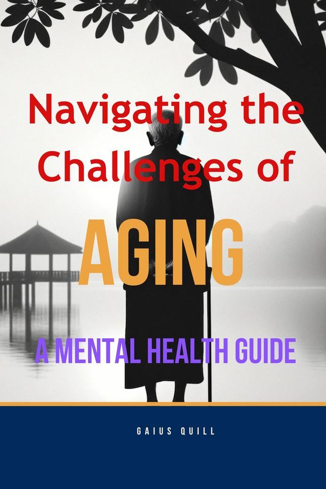  Navigating the Challenges of Aging -A Mental Health Guide(Kobo/電子書)