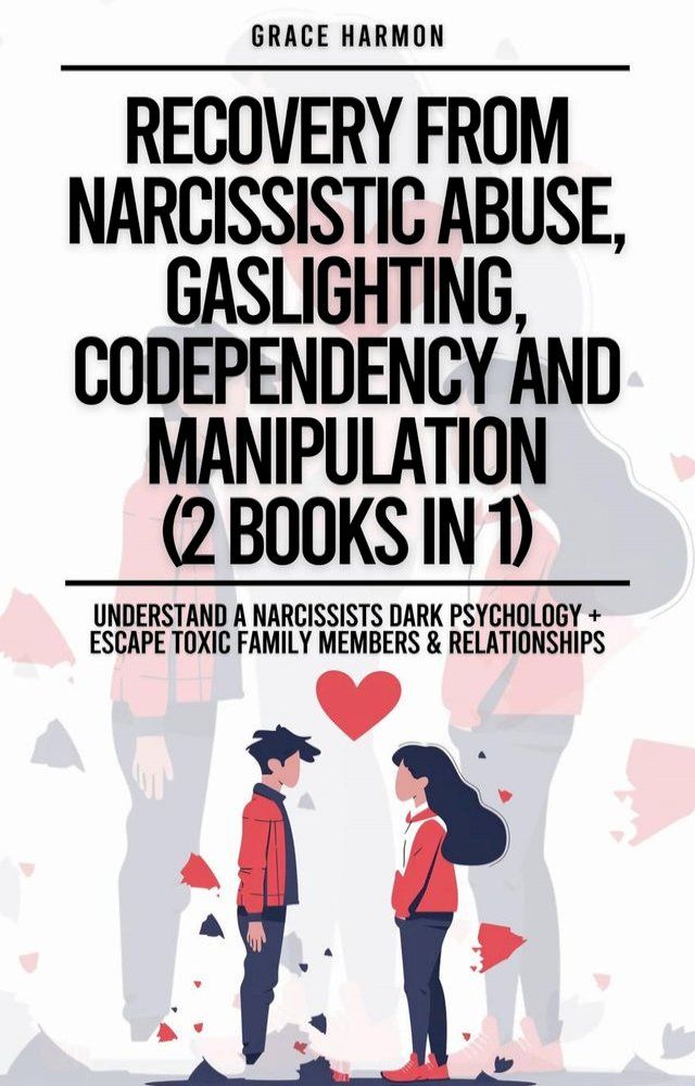  Recovery From Narcissistic Abuse, Gaslighting, Codependency And Manipulation (2 Books in 1): Understand A Narcissists Dark Psychology + Escape Toxic Family Members & Relationships(Kobo/電子書)