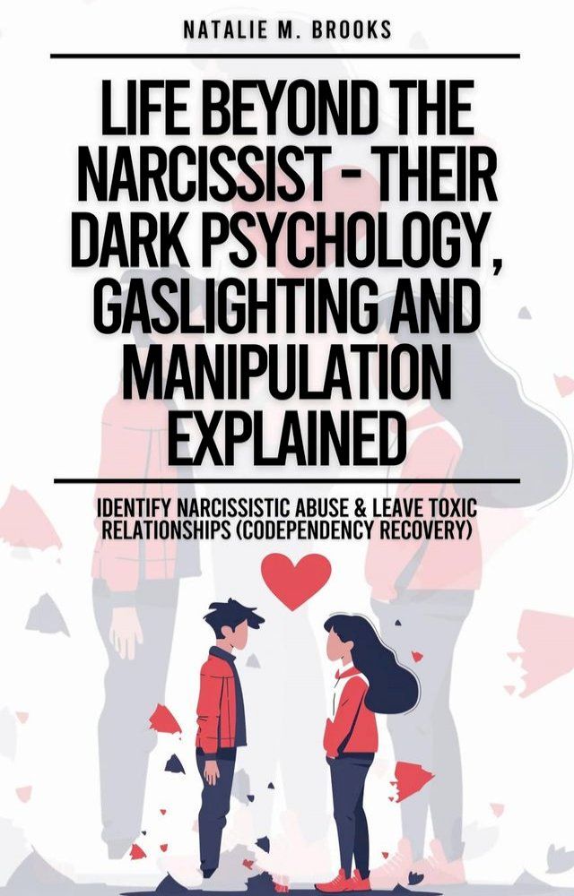  Life Beyond The Narcissist - Their Dark Psychology, Gaslighting And Manipulation Explained: Identify Narcissistic Abuse & Leave Toxic Relationships (Codependency Recovery)(Kobo/電子書)