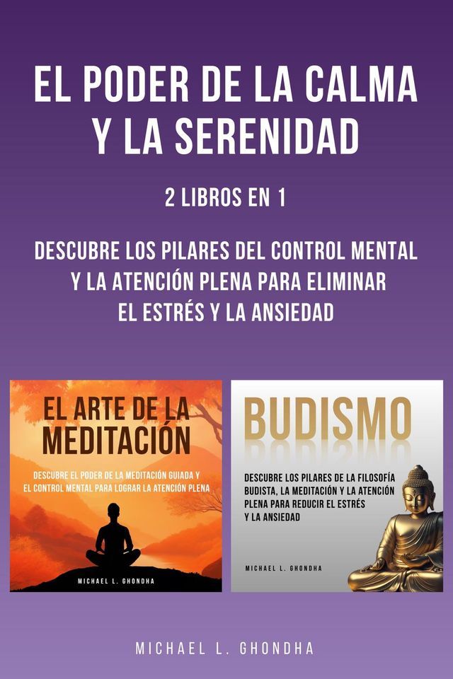  El Poder De La Calma Y La Serenidad: 2 Libros En 1: Descubre Los Pilares Del Control Mental Y La Atenci&oacute;n Plena Para Eliminar El Estr&eacute;s Y La Ansiedad(Kobo/電子書)