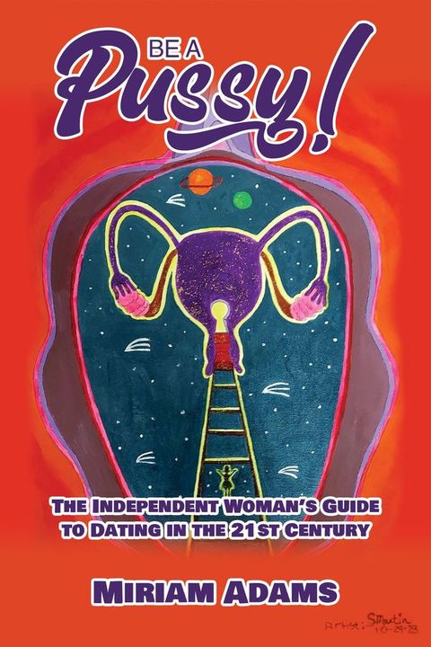 Be A Pussy! The Independent Woman's Guide to Dating in the 21st Century(Kobo/電子書)