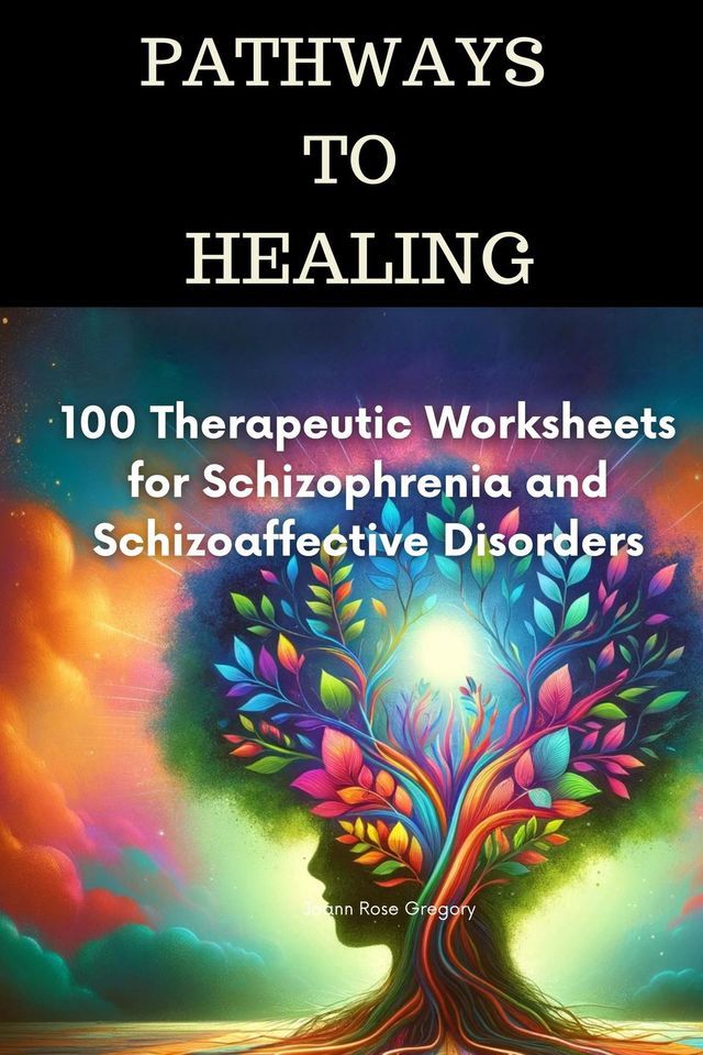  Pathways to Healing-100 Therapeutic Worksheets for Schizophrenia and Schizoaffective Disorders(Kobo/電子書)