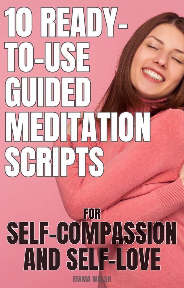  10 Ready-To-Use Guided Meditation Scripts for Self-Compassion and Self-Love(Kobo/電子書)