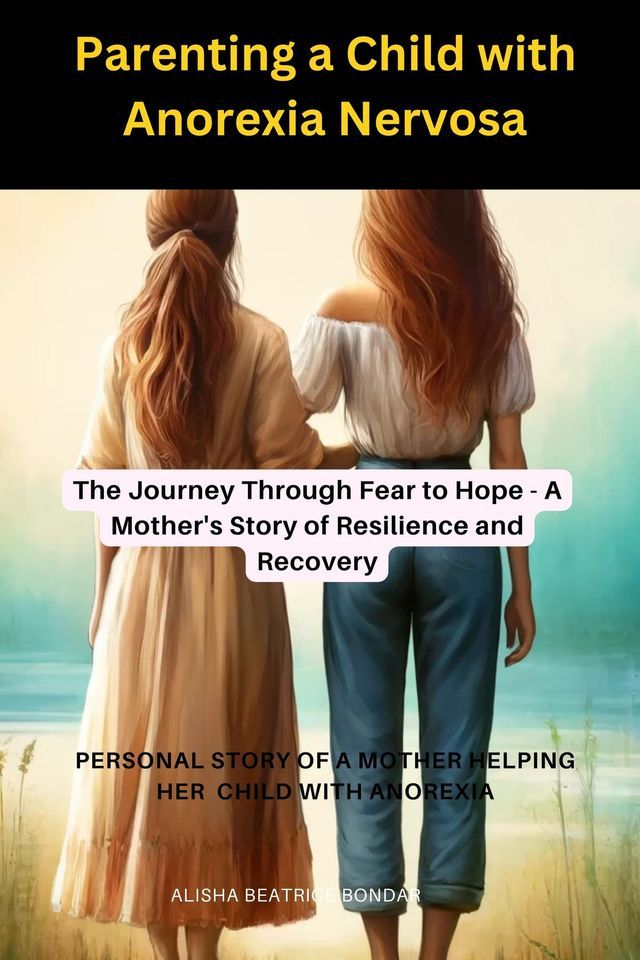  Parenting a Child with Anorexia Nervosa-The Journey Through Fear to Hope : A Mother's Story of Resilience and Recovery(Kobo/電子書)