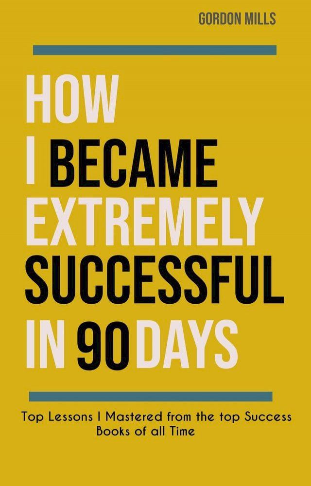  How i Became Extremely Successful in 90 Days : Top Lessons i Mastered From the top Success Books of all Time(Kobo/電子書)