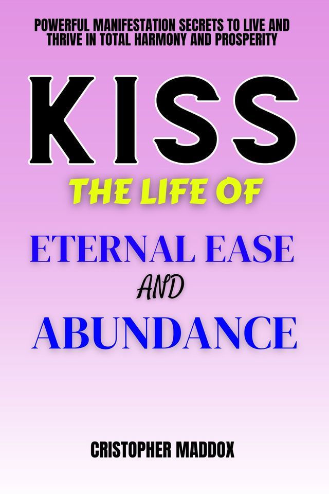  Kiss the Life of Eternal Ease and Abundance(Kobo/電子書)