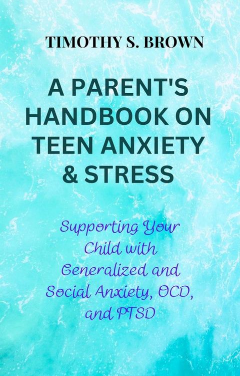 A PARENT'S HANDBOOK ON TEEN ANXIETY & STRESS(Kobo/電子書)