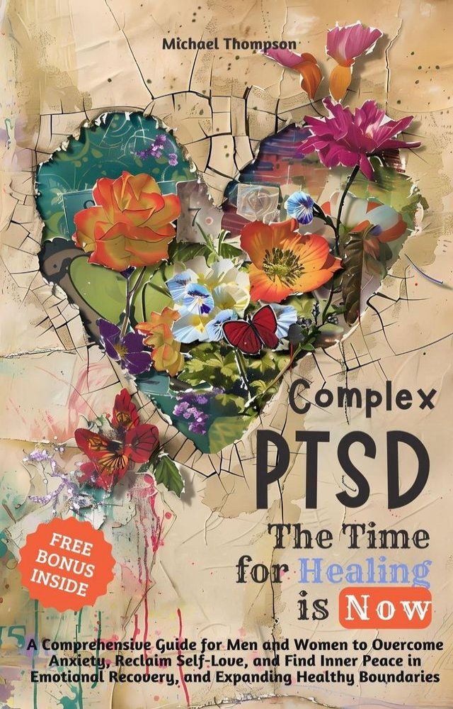  Complex PTSD - The Time for Healing is Now: A Comprehensive Guide for Men and Women to Overcome Anxiety, Reclaim Self-Love, and Find Inner Peace in Emotional Recovery and Expanding Healthy Boundaries(Kobo/電子書)