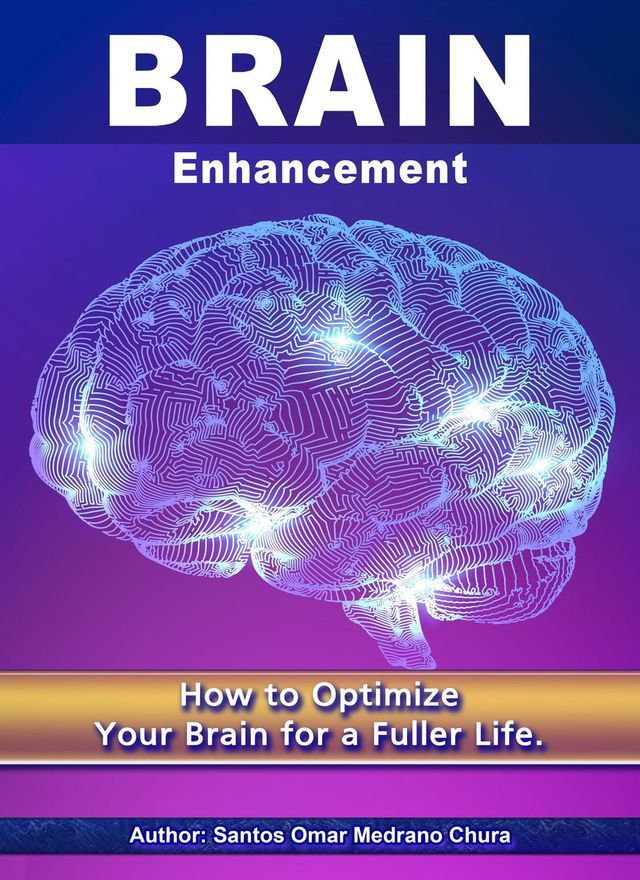  Brain Enhancement. How to Optimize Your Brain for a Fuller Life.(Kobo/電子書)