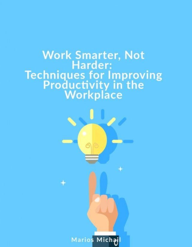  Work Smarter, Not Harder: Techniques for Improving Productivity in the Workplace(Kobo/電子書)