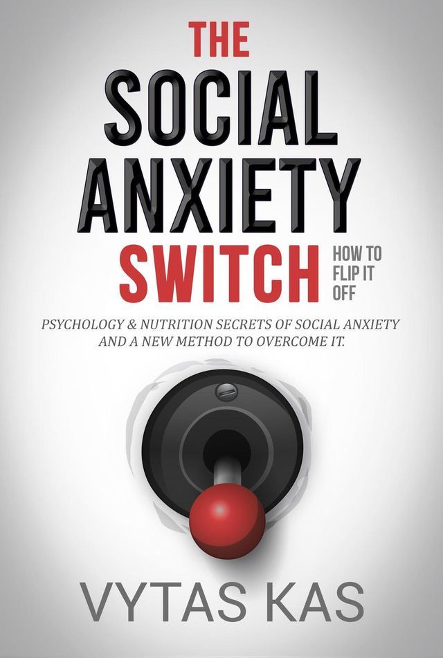  The Social Anxiety Switch: How to Flip It Off - Psychology & Nutrition Secrets of Social Anxiety and a New Method to Overcome It. [The QPH Method](Kobo/電子書)