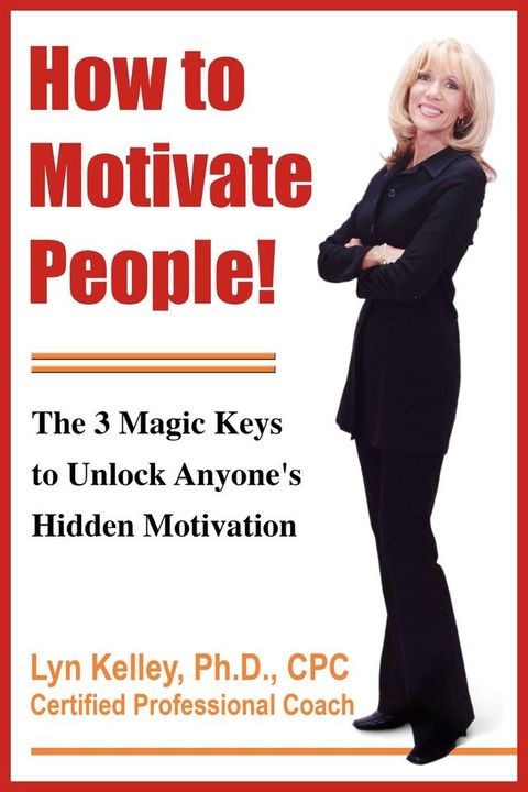 How to Motivate People! The 3 Magic Keys to Unlock Anyone's Hidden Motivation(Kobo/電子書)